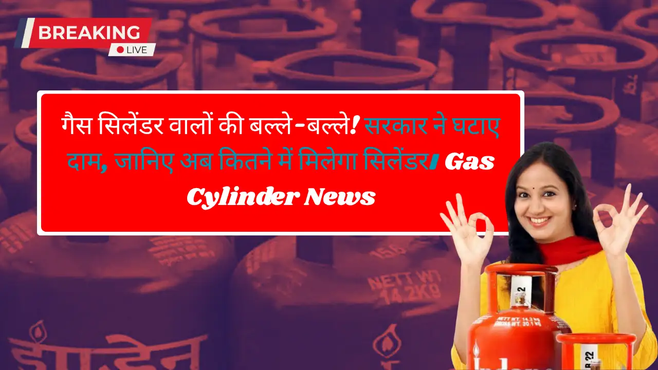 गैस सिलेंडर वालों की बल्ले-बल्ले! सरकार ने घटाए दाम, जानिए अब कितने में मिलेगा सिलेंडर। Gas Cylinder News