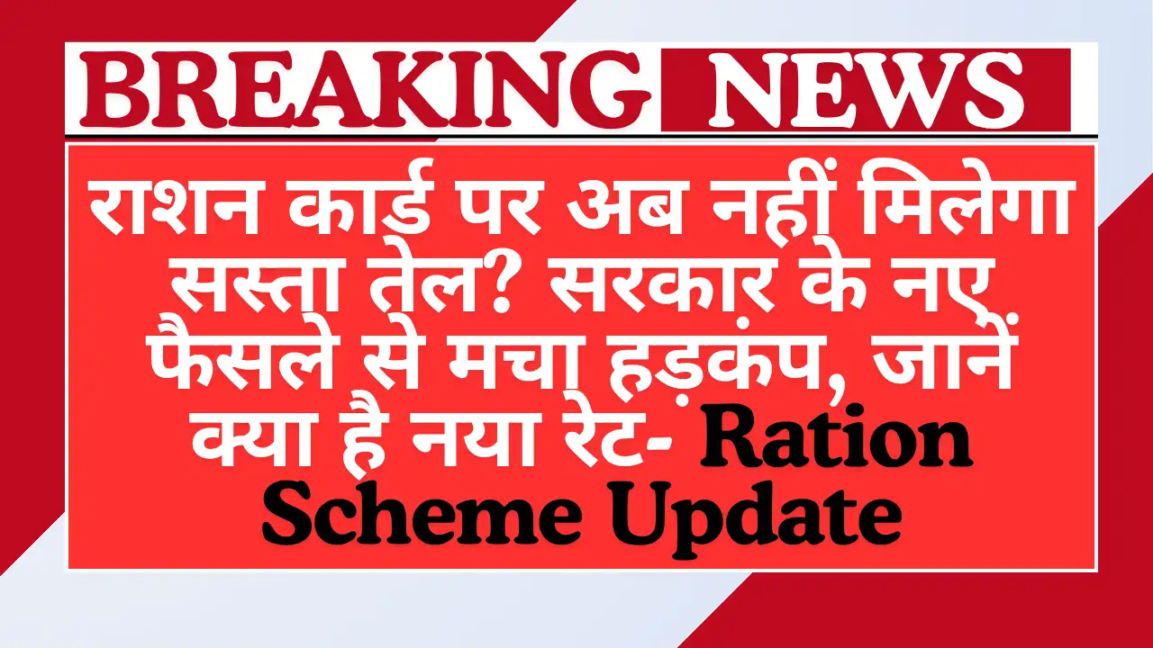 राशन कार्ड पर अब नहीं मिलेगा सस्ता तेल? सरकार के नए फैसले से मचा हड़कंप, जानें क्या है नया रेट- Ration Scheme Update