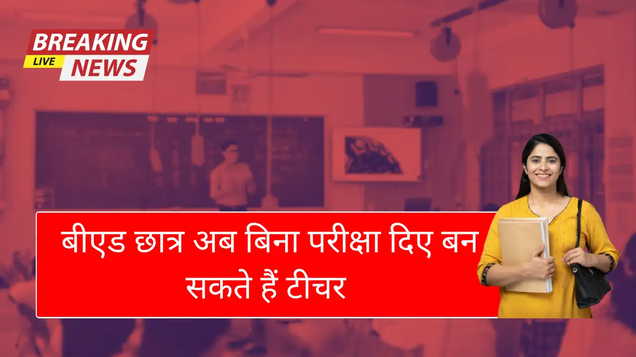 सरकार का बड़ा तोहफा: B.Ed पास हैं? तो भूल जाइए परीक्षा, सीधे स्कूल में पाएं नियुक्ति! Teacher Eligibility New Rule